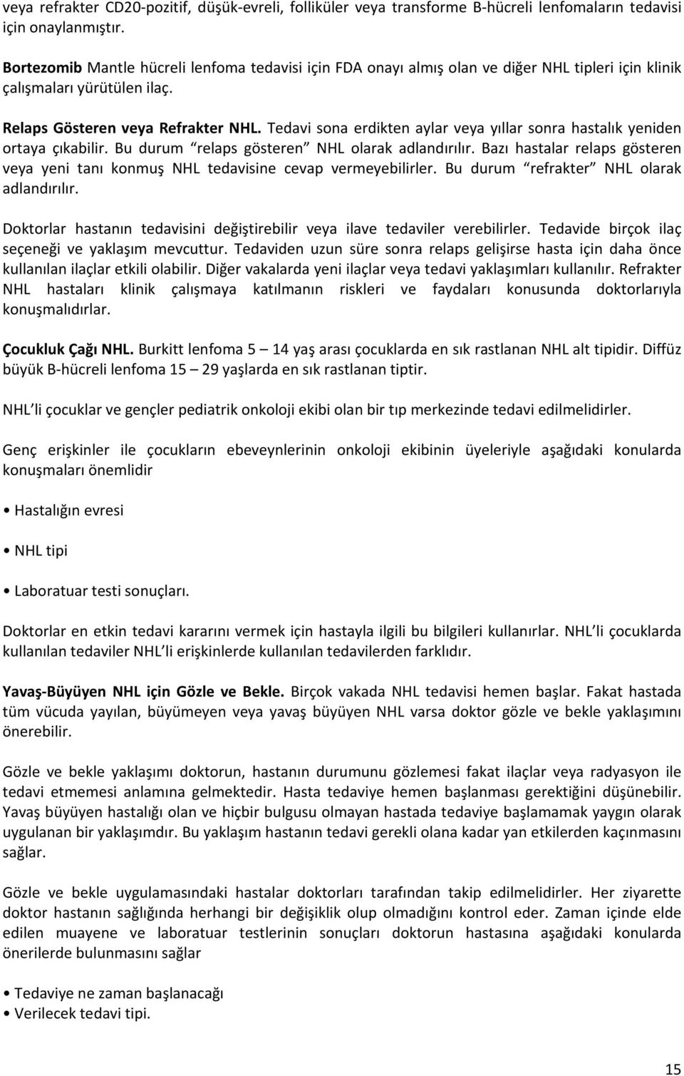 Tedavi sona erdikten aylar veya yıllar sonra hastalık yeniden ortaya çıkabilir. Bu durum relaps gösteren NHL olarak adlandırılır.