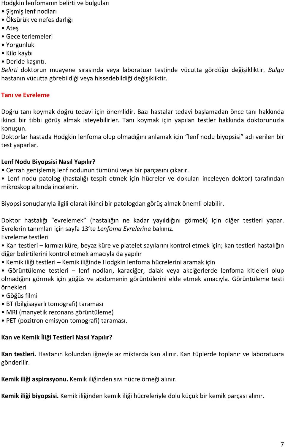 Tanı ve Evreleme Doğru tanı koymak doğru tedavi için önemlidir. Bazı hastalar tedavi başlamadan önce tanı hakkında ikinci bir tıbbi görüş almak isteyebilirler.