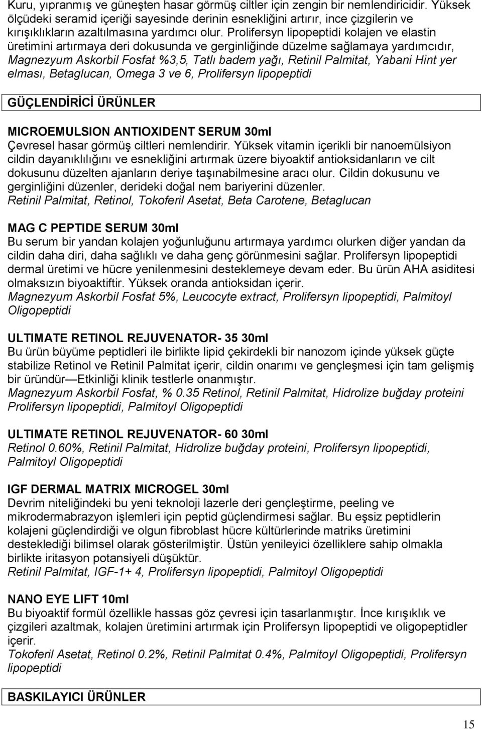 Prolifersyn lipopeptidi kolajen ve elastin üretimini artırmaya deri dokusunda ve gerginliğinde düzelme sağlamaya yardımcıdır, Magnezyum Askorbil Fosfat %3,5, Tatlı badem yağı, Retinil Palmitat,