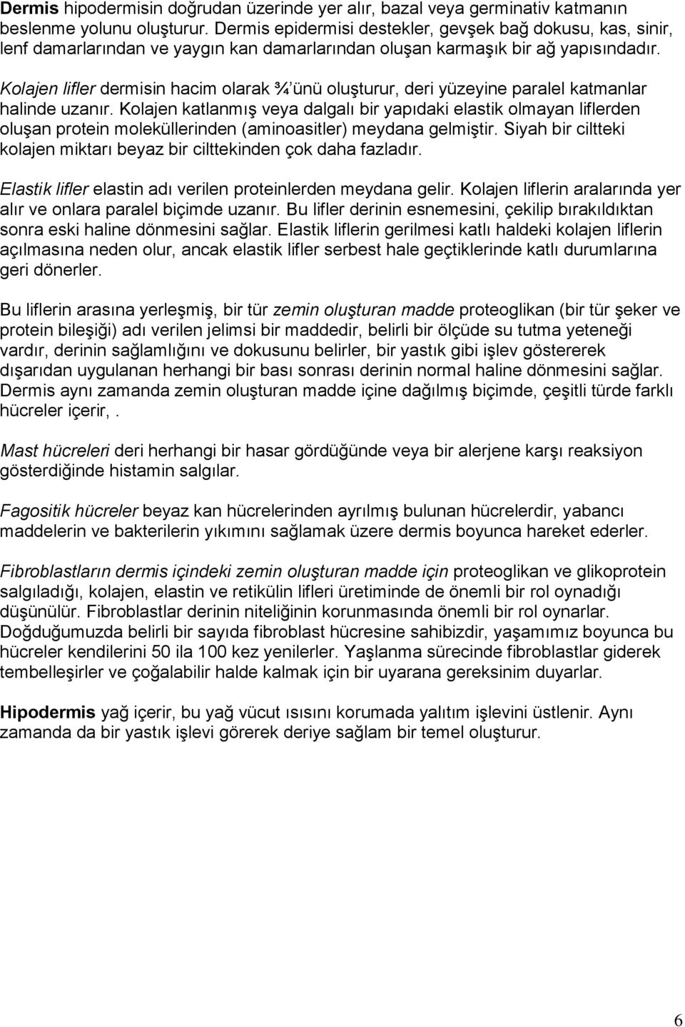 Kolajen lifler dermisin hacim olarak ¾ ünü oluşturur, deri yüzeyine paralel katmanlar halinde uzanır.