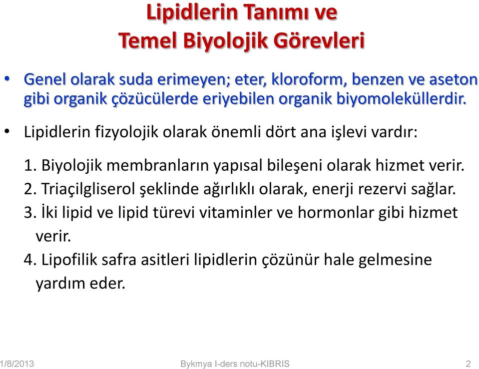 Biyolojik membranların yapısal bileşeni olarak hizmet verir. 2. Triaçilgliserol şeklinde ağırlıklı olarak, enerji rezervi sağlar.