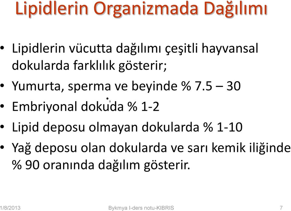 5 30 Embriyonal dokuda % 1-2, Lipid deposu olmayan dokularda % 1-10 Yağ