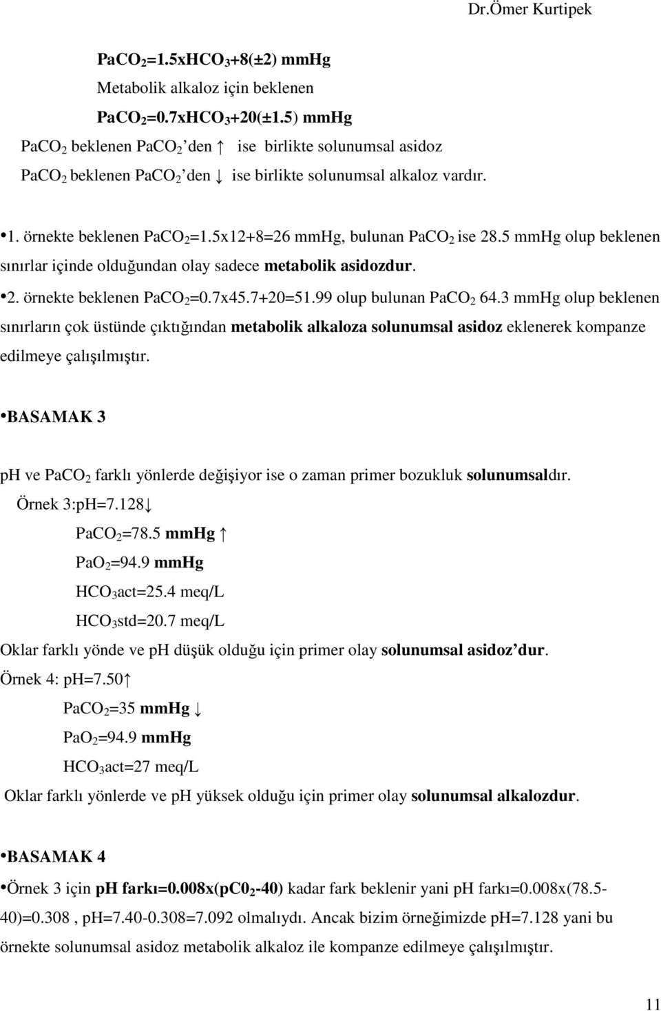 5x12+8=26 mmhg, bulunan PaCO 2 ise 28.5 mmhg olup beklenen sınırlar içinde olduğundan olay sadece metabolik asidozdur. 2. örnekte beklenen PaCO 2 =0.7x45.7+20=51.99 olup bulunan PaCO 2 64.