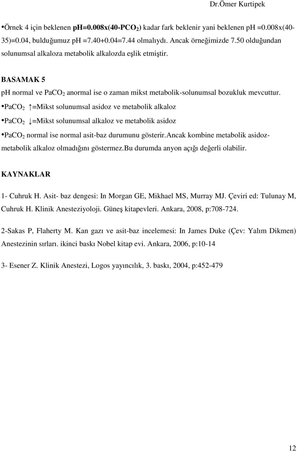 PaCO 2 =Mikst solunumsal asidoz ve metabolik alkaloz PaCO 2 =Mikst solunumsal alkaloz ve metabolik asidoz PaCO 2 normal ise normal asit-baz durumunu gösterir.