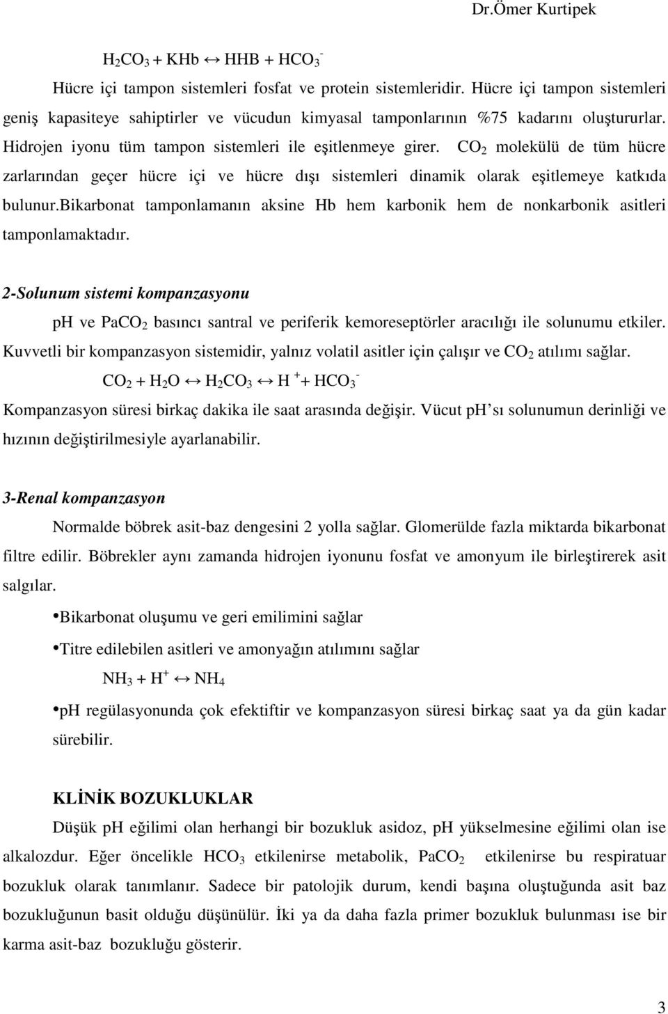 CO 2 molekülü de tüm hücre zarlarından geçer hücre içi ve hücre dışı sistemleri dinamik olarak eşitlemeye katkıda bulunur.