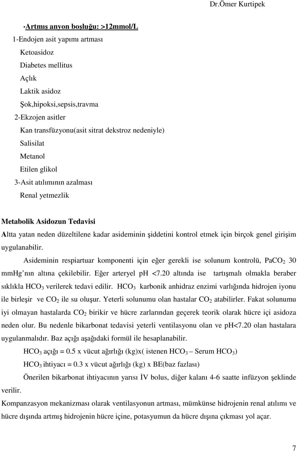 genel girişim uygulanabilir. Asideminin respiartuar komponenti için eğer gerekli ise solunum kontrolü, PaCO 2 30 mmhg nın altına çekilebilir. Eğer arteryel ph <7.