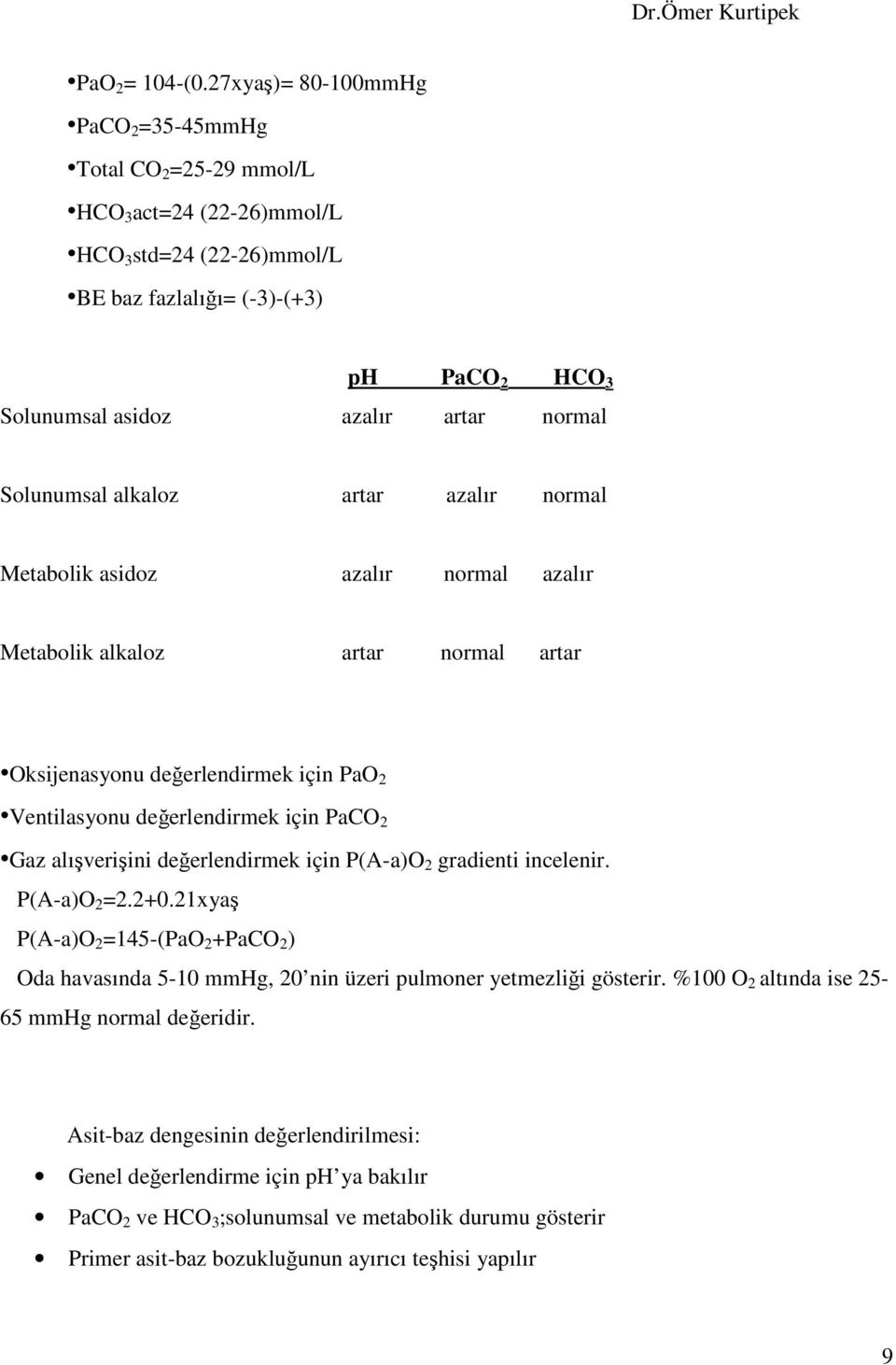 Solunumsal alkaloz artar azalır normal Metabolik asidoz azalır normal azalır Metabolik alkaloz artar normal artar Oksijenasyonu değerlendirmek için PaO 2 Ventilasyonu değerlendirmek için PaCO 2 Gaz
