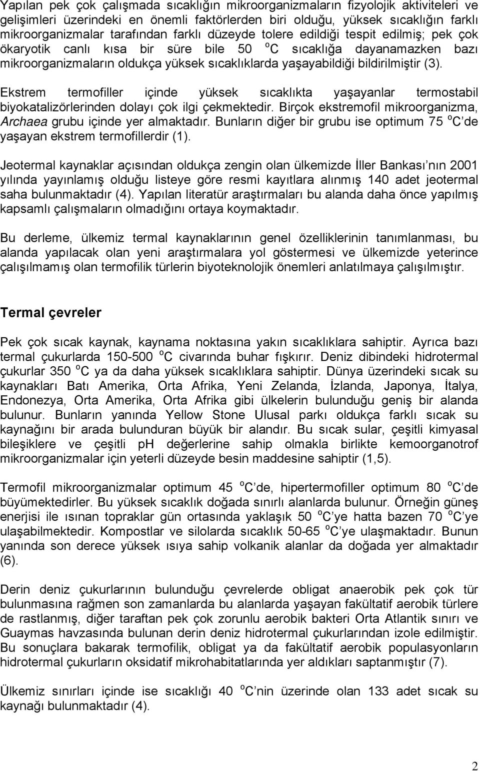 bildirilmiştir (3). Ekstrem termofiller içinde yüksek sıcaklıkta yaşayanlar termostabil biyokatalizörlerinden dolayı çok ilgi çekmektedir.