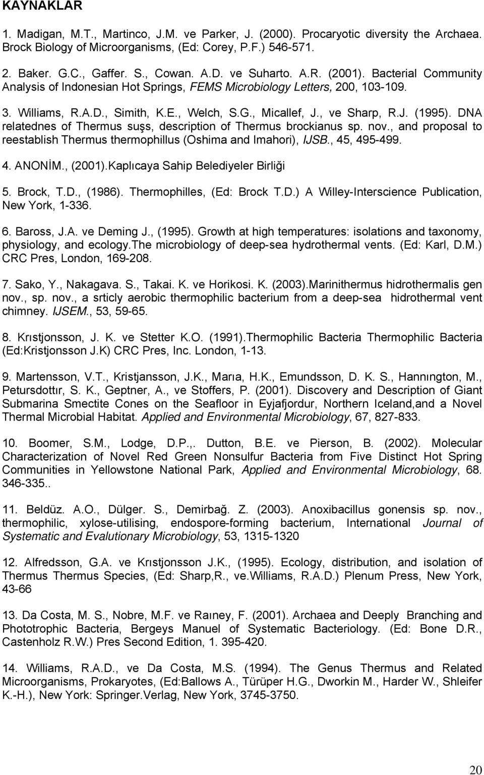 DNA relatednes of Thermus suşs, description of Thermus brockianus sp. nov., and proposal to reestablish Thermus thermophillus (Oshima and Imahori), IJSB., 45, 495-499. 4. ANONİM., (2001).