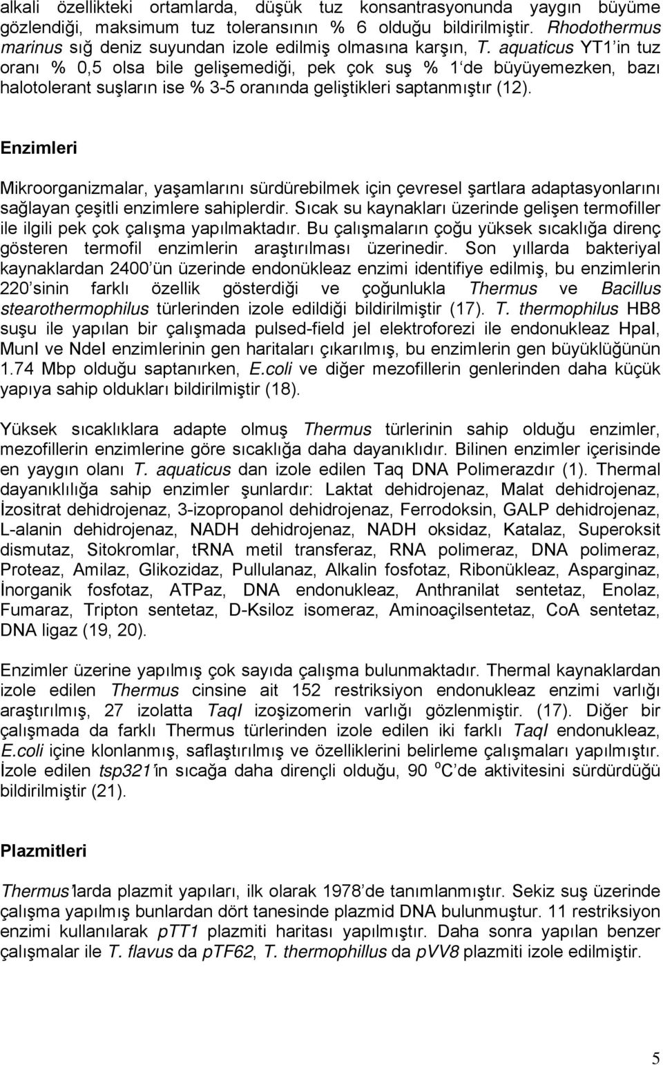 aquaticus YT1 in tuz oranı % 0,5 olsa bile gelişemediği, pek çok suş % 1 de büyüyemezken, bazı halotolerant suşların ise % 3-5 oranında geliştikleri saptanmıştır (12).