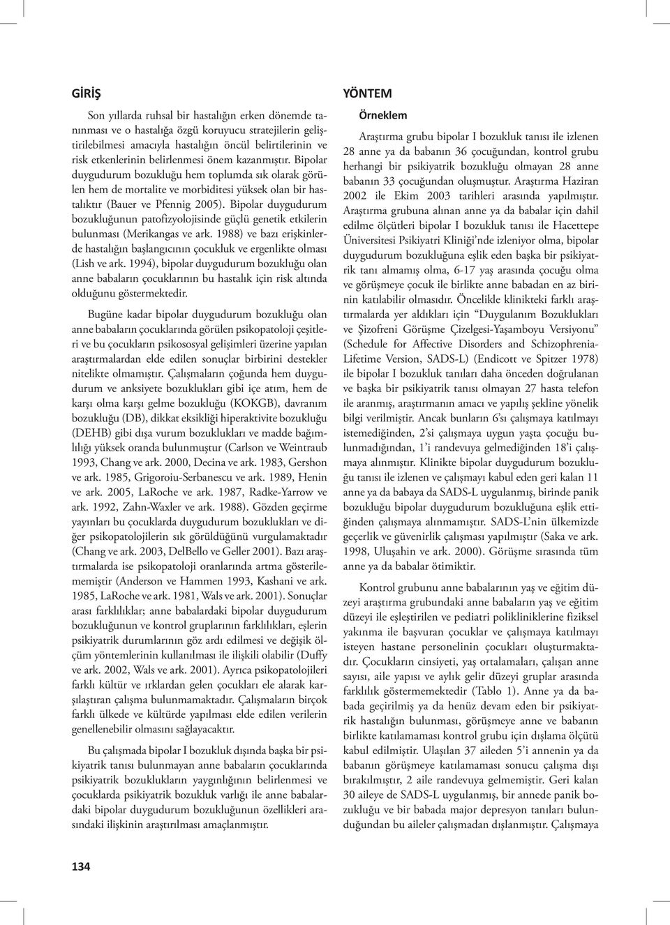 Bipolar duygudurum bozukluğunun patofizyolojisinde güçlü genetik etkilerin bulunması (Merikangas ve ark. 1988) ve bazı erişkinlerde hastalığın başlangıcının çocukluk ve ergenlikte olması (Lish ve ark.