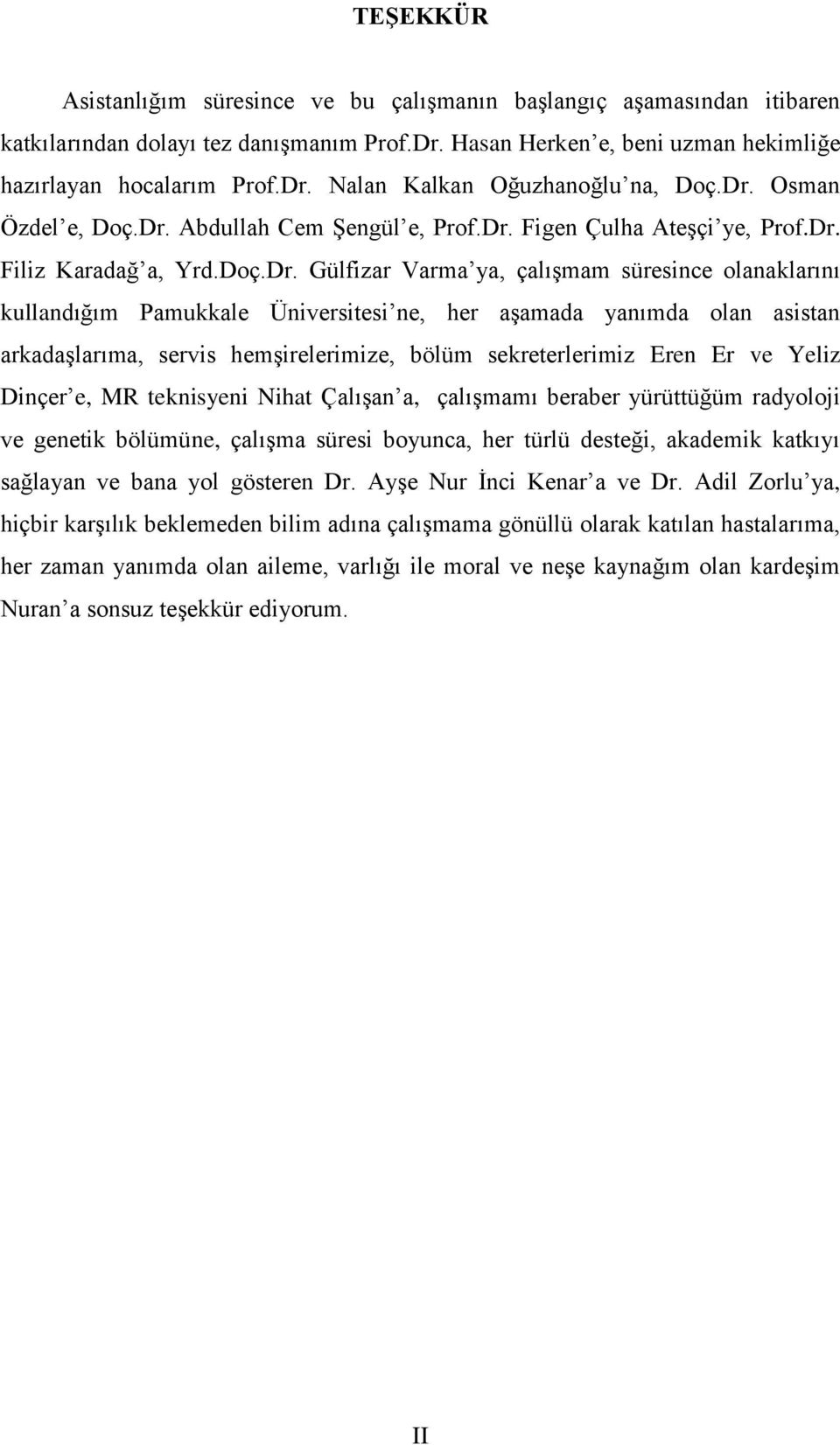 Üniversitesi ne, her aşamada yanımda olan asistan arkadaşlarıma, servis hemşirelerimize, bölüm sekreterlerimiz Eren Er ve Yeliz Dinçer e, MR teknisyeni Nihat Çalışan a, çalışmamı beraber yürüttüğüm