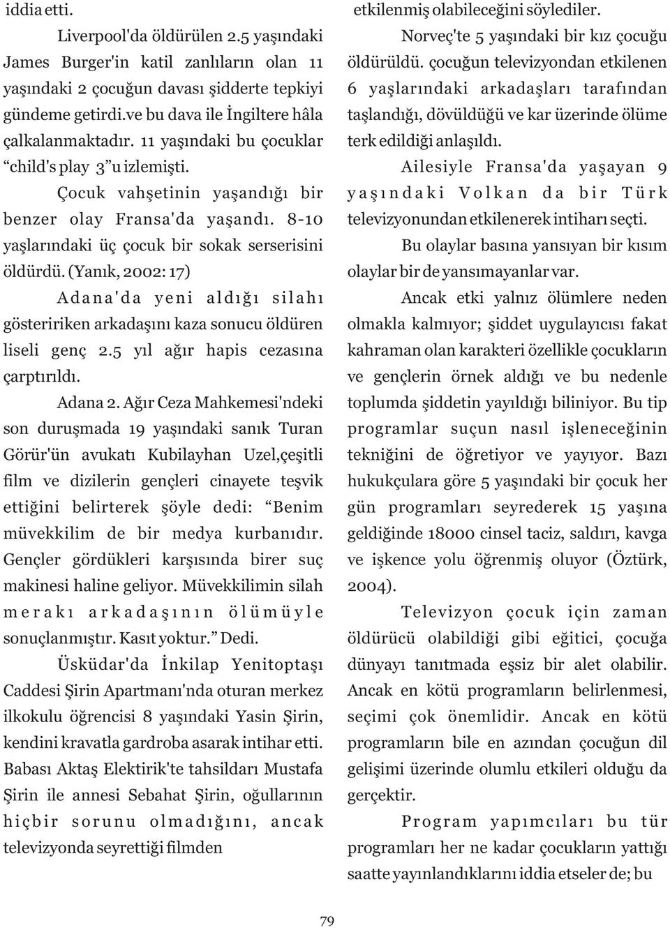 (Yanık, 2002: 17) Adana'da yeni aldığı silahı gösteririken arkadaşını kaza sonucu öldüren liseli genç 2.5 yıl ağır hapis cezasına çarptırıldı. Adana 2.