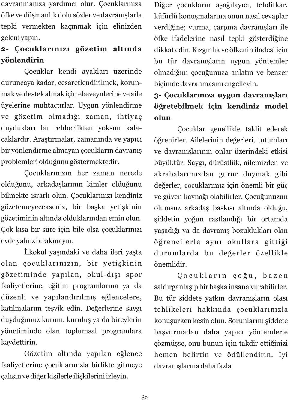 Uygun yönlendirme ve gözetim olmadığı zaman, ihtiyaç duydukları bu rehberlikten yoksun kalacaklardır.