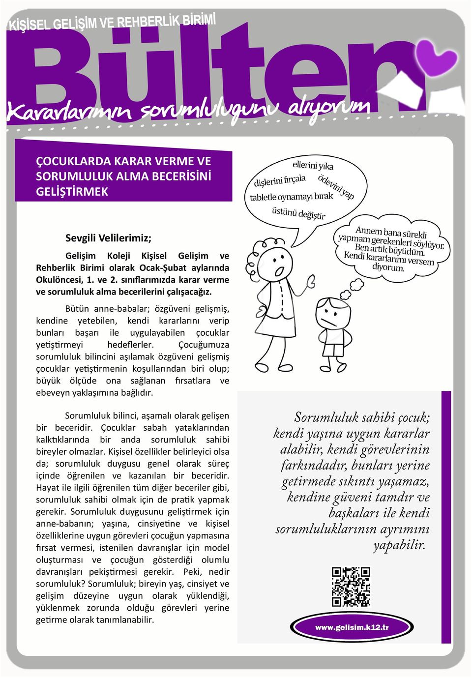 Bütün anne-babalar; özgüveni gelişmiş, kendine yetebilen, kendi kararlarını verip bunları başarı ile uygulayabilen çocuklar yetiştirmeyi hedeflerler.