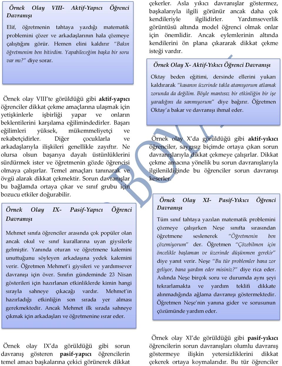 Örnek olay VIII te görüldüğü gibi aktif-yapıcı öğrenciler dikkat çekme amaçlarına ulaşmak için yetişkinlerle işbirliği yapar ve onların beklentilerini karşılama eğilimindedirler.