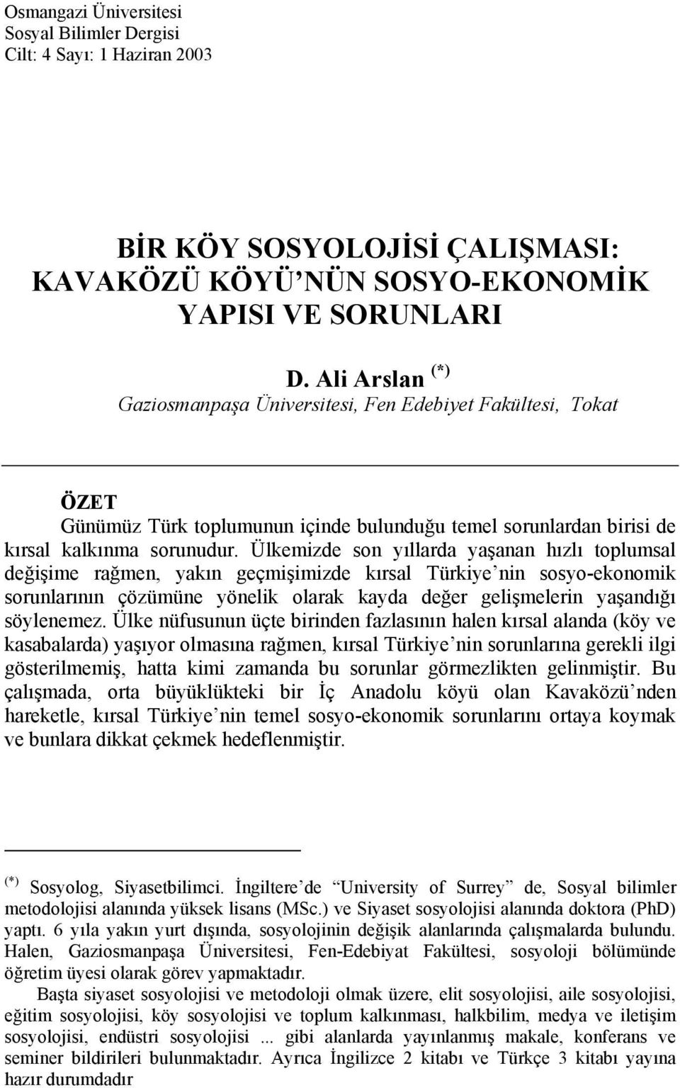 Ülkemizde son yıllarda yaşanan hızlı toplumsal değişime rağmen, yakın geçmişimizde kırsal Türkiye nin sosyo-ekonomik sorunlarının çözümüne yönelik olarak kayda değer gelişmelerin yaşandığı söylenemez.