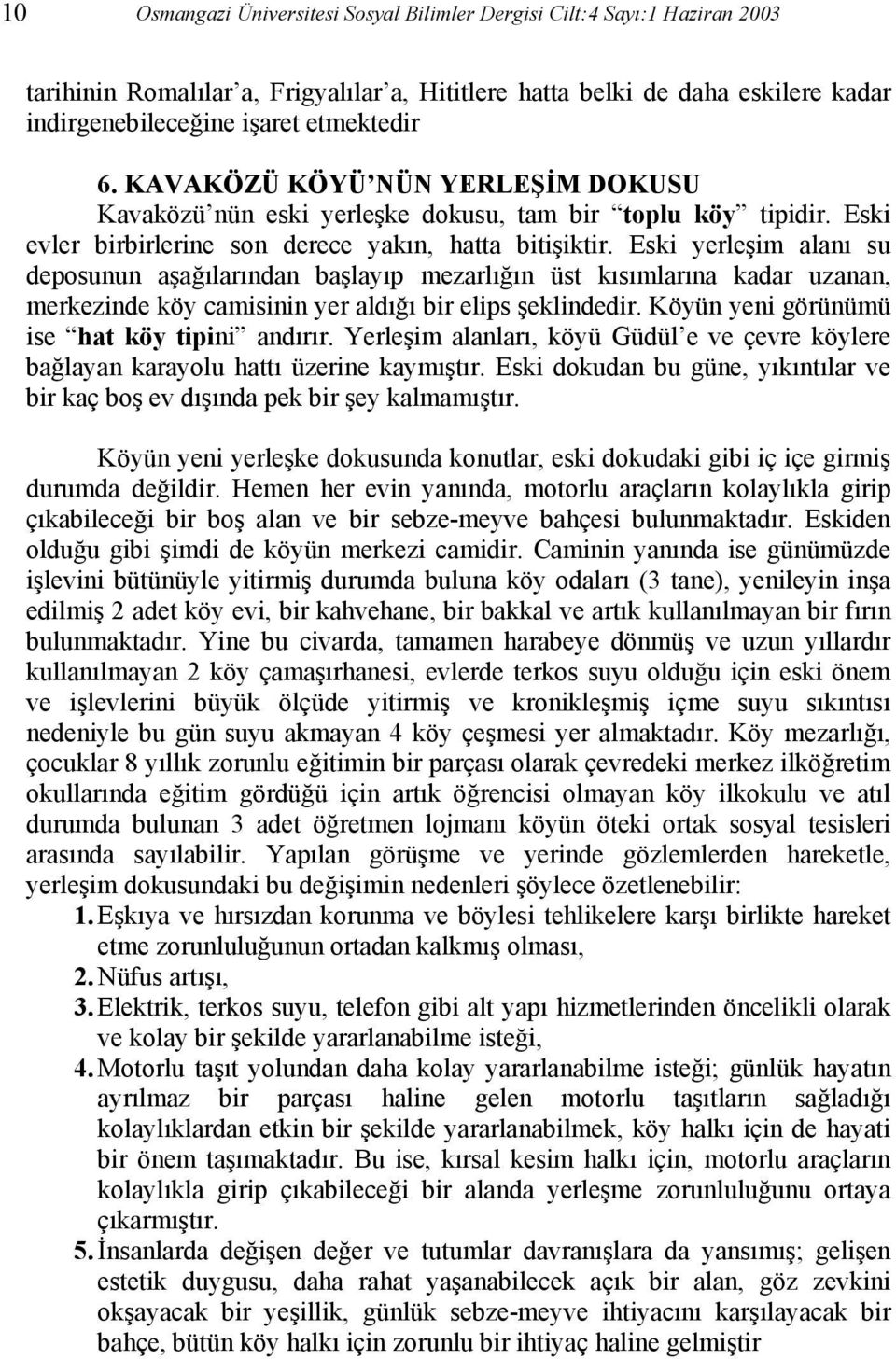 Eski yerleşim alanı su deposunun aşağılarından başlayıp mezarlığın üst kısımlarına kadar uzanan, merkezinde köy camisinin yer aldığı bir elips şeklindedir.