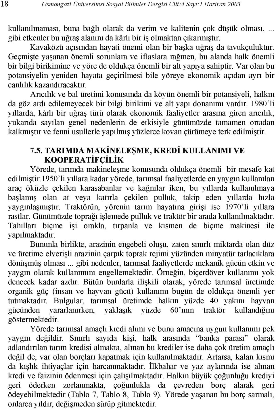 Geçmişte yaşanan önemli sorunlara ve iflaslara rağmen, bu alanda halk önemli bir bilgi birikimine ve yöre de oldukça önemli bir alt yapıya sahiptir.