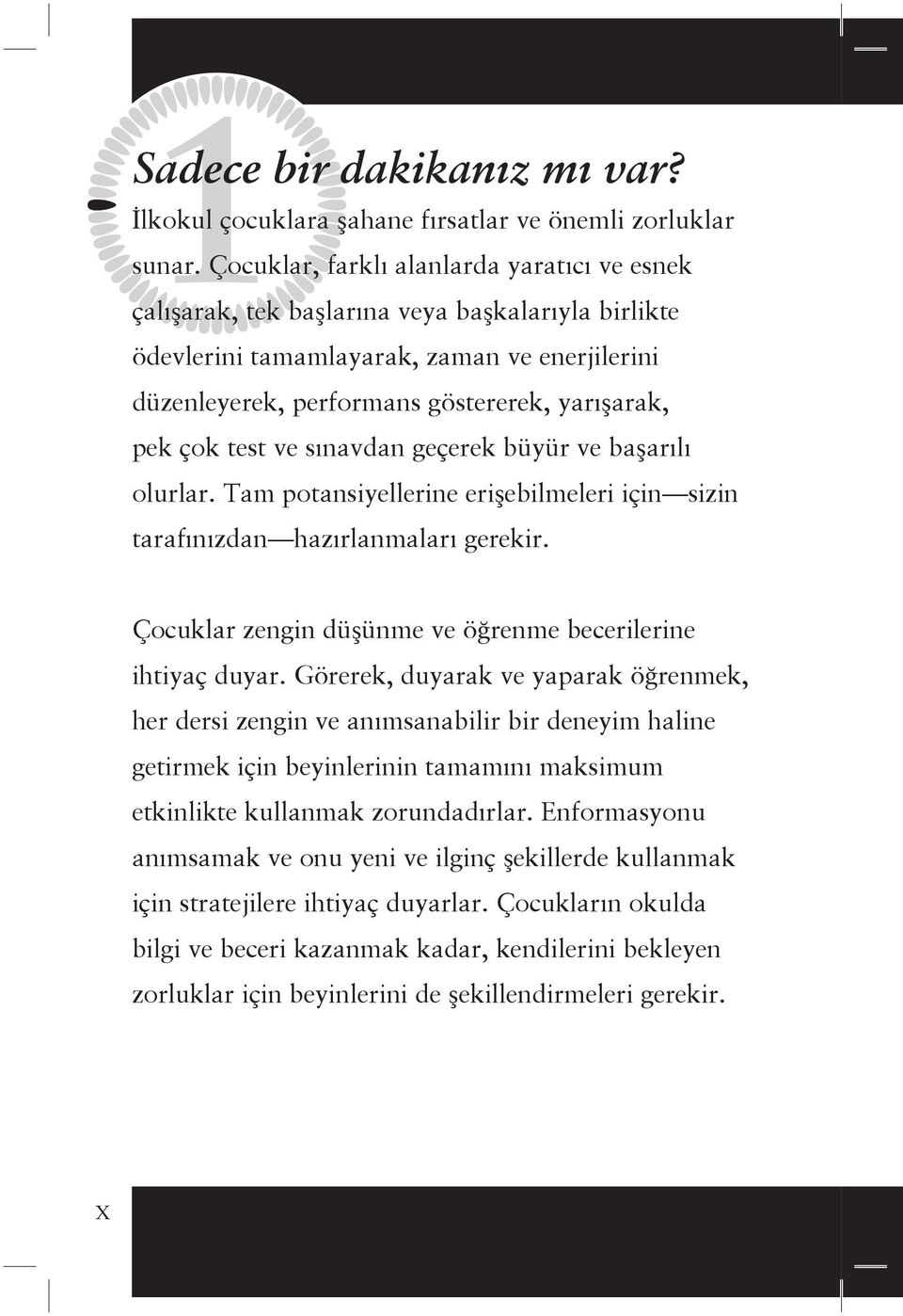 test ve sınavdan geçerek büyür ve başarılı olurlar. Tam potansiyellerine erişebilmeleri için sizin tarafınızdan hazırlanmaları gerekir. Çocuklar zengin düşünme ve öğrenme becerilerine ihtiyaç duyar.