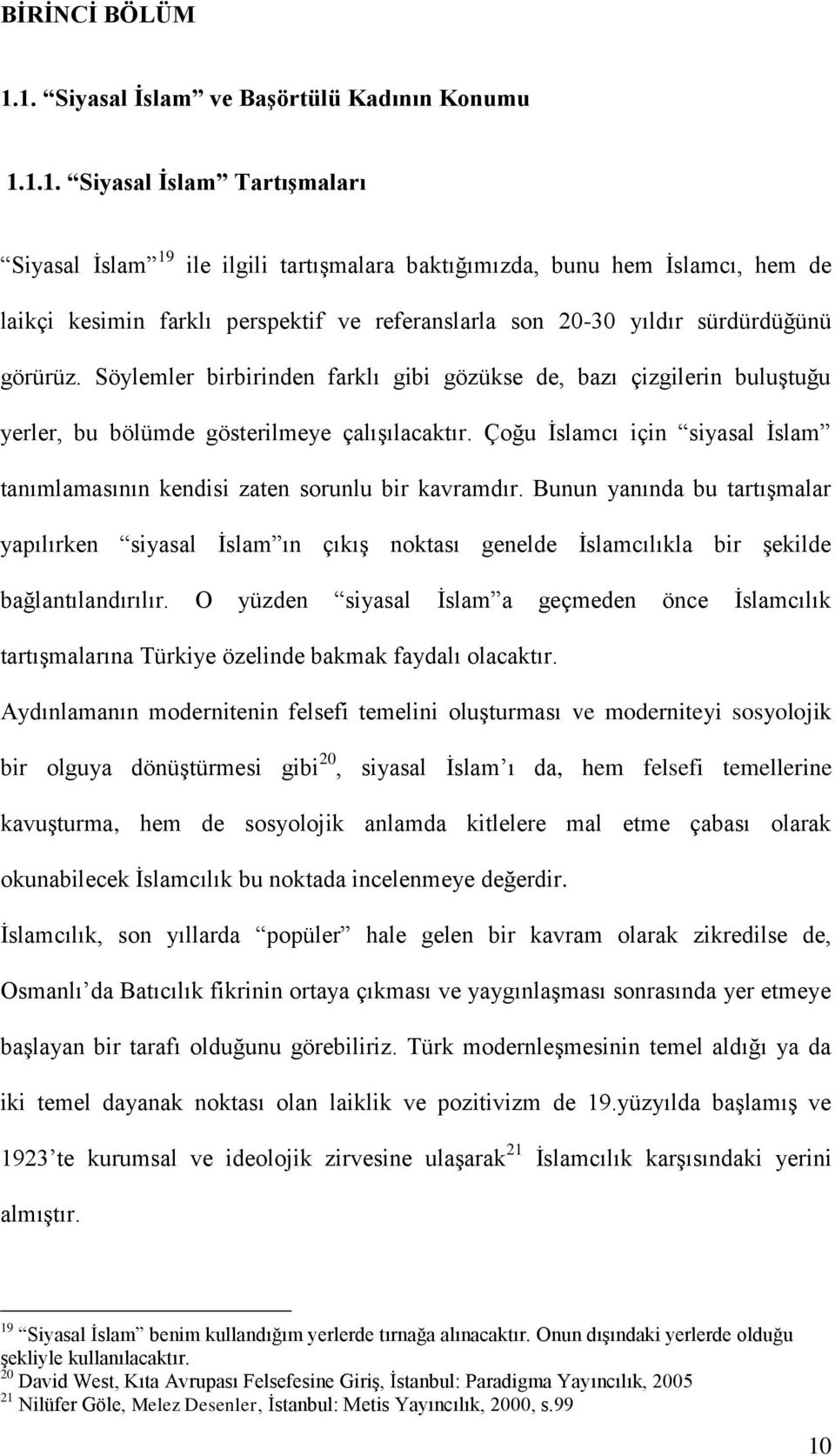 Söylemler birbirinden farklı gibi gözükse de, bazı çizgilerin buluştuğu yerler, bu bölümde gösterilmeye çalışılacaktır.