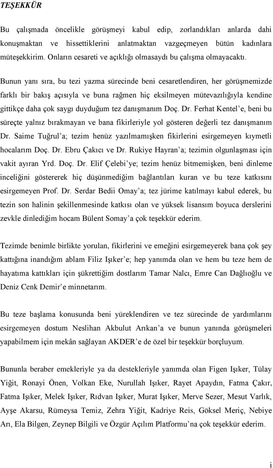 Bunun yanı sıra, bu tezi yazma sürecinde beni cesaretlendiren, her görüşmemizde farklı bir bakış açısıyla ve buna rağmen hiç eksilmeyen mütevazılığıyla kendine gittikçe daha çok saygı duyduğum tez