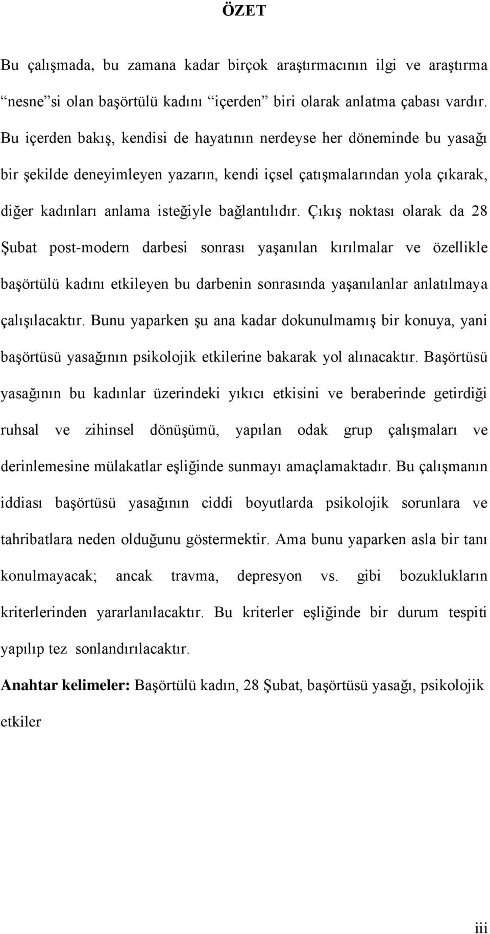 Çıkış noktası olarak da 28 Şubat post-modern darbesi sonrası yaşanılan kırılmalar ve özellikle başörtülü kadını etkileyen bu darbenin sonrasında yaşanılanlar anlatılmaya çalışılacaktır.