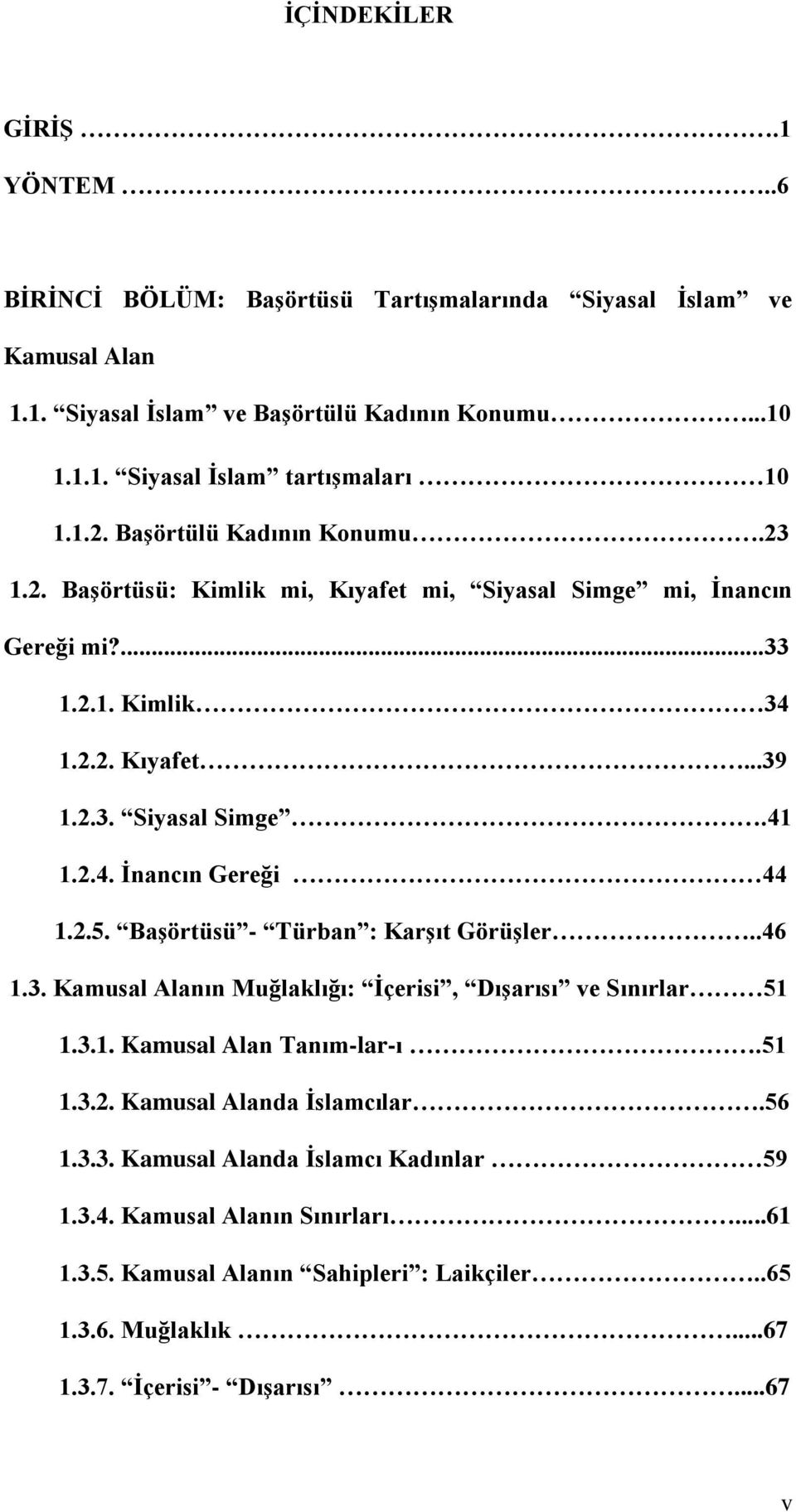 2.5. Başörtüsü - Türban : Karşıt Görüşler..46 1.3. Kamusal Alanın Muğlaklığı: İçerisi, Dışarısı ve Sınırlar 51 1.3.1. Kamusal Alan Tanım-lar-ı.51 1.3.2. Kamusal Alanda İslamcılar.56 1.3.3. Kamusal Alanda İslamcı Kadınlar 59 1.