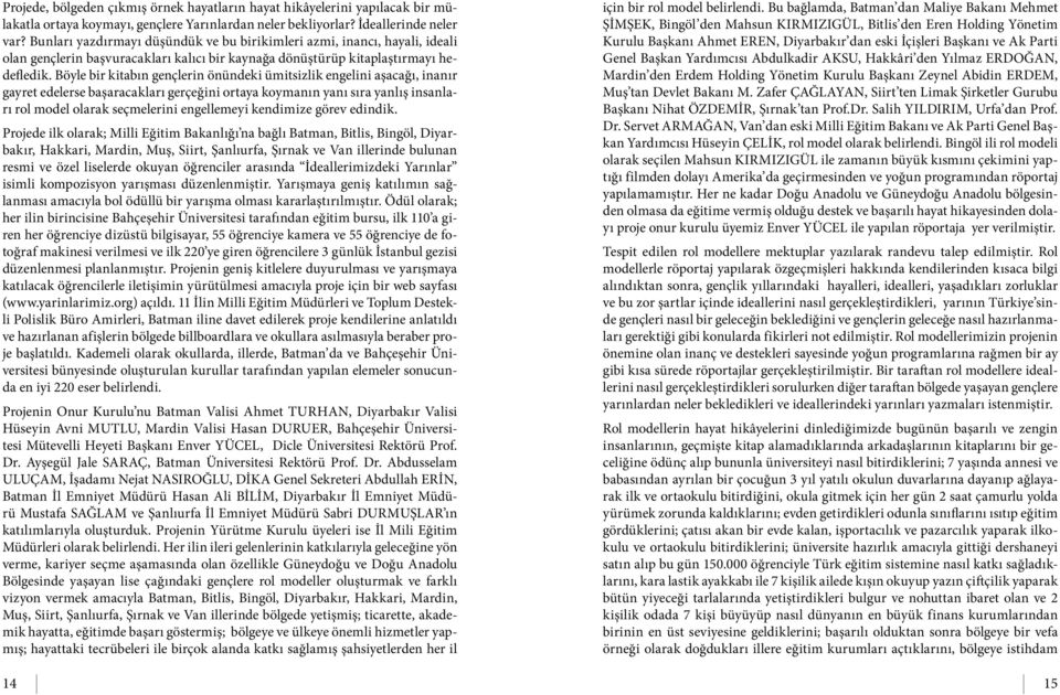 Böyle bir kitabın gençlerin önündeki ümitsizlik engelini aşacağı, inanır gayret edelerse başaracakları gerçeğini ortaya koymanın yanı sıra yanlış insanları rol model olarak seçmelerini engellemeyi