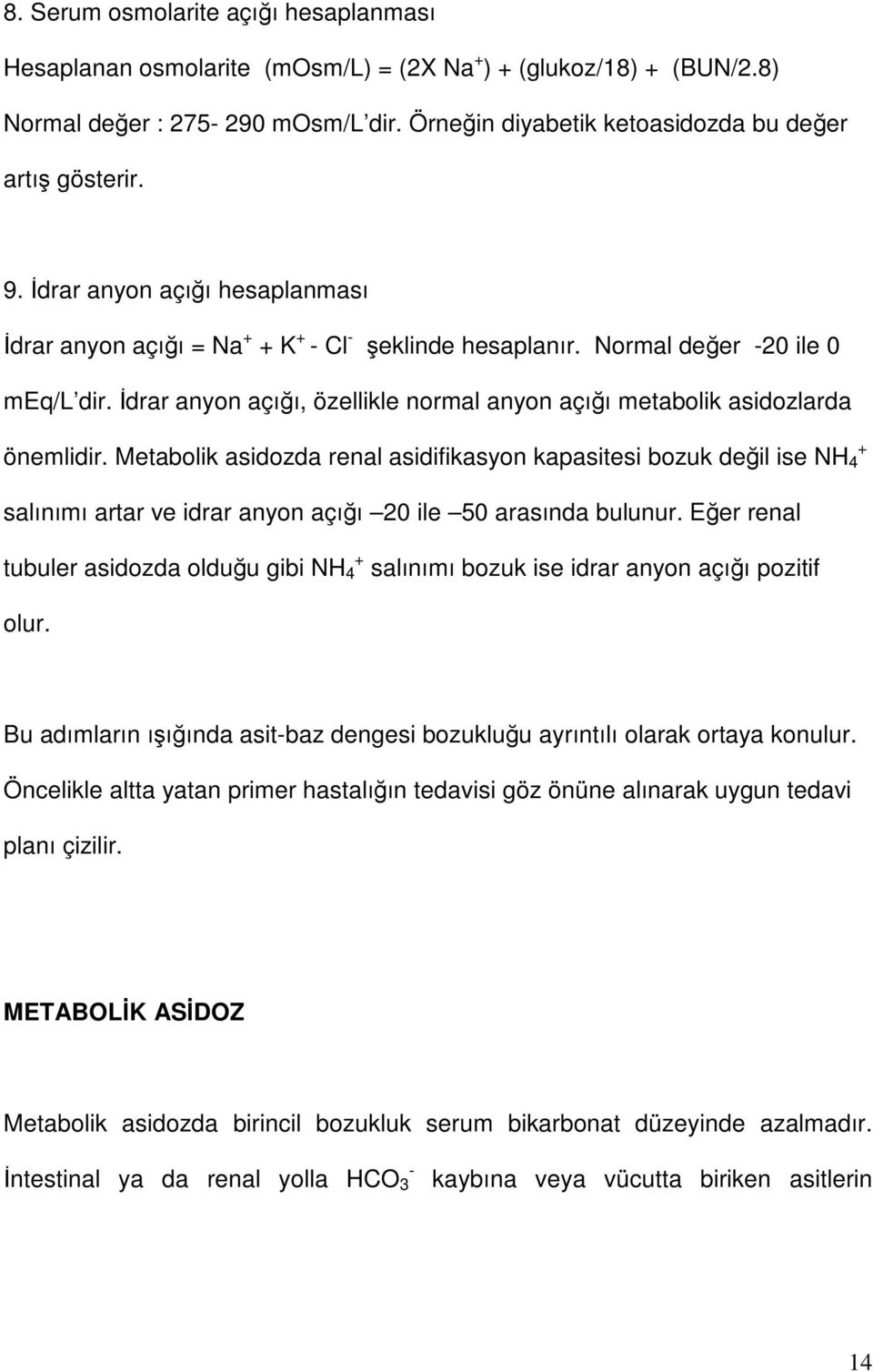 İdrar anyon açığı, özellikle normal anyon açığı metabolik asidozlarda + önemlidir.