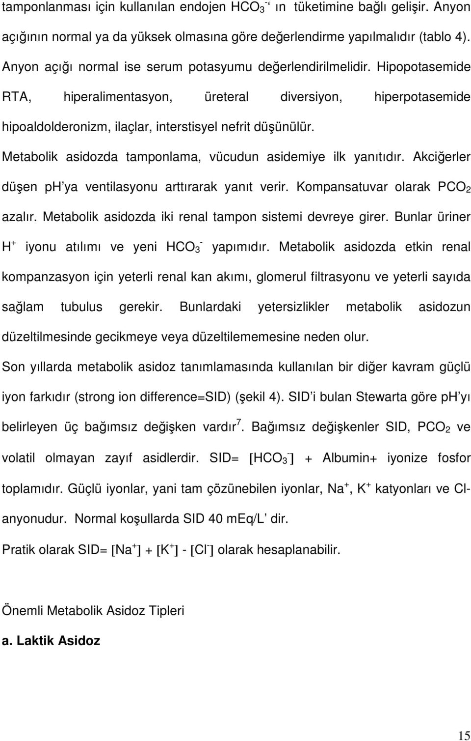 Metabolik asidozda tamponlama, vücudun asidemiye ilk yanıtıdır. Akciğerler düşen ph ya ventilasyonu arttırarak yanıt verir. Kompansatuvar olarak PCO 2 azalır.