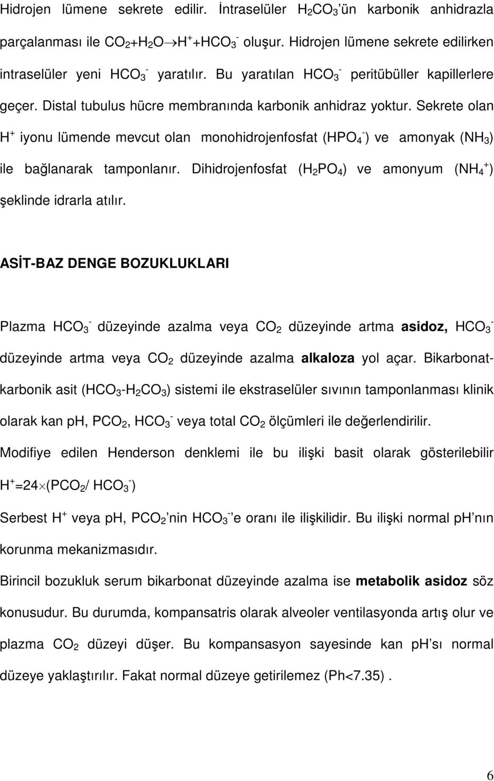 Sekrete olan H + iyonu lümende mevcut olan monohidrojenfosfat (HPO 4 ) ve amonyak (NH 3 ) ile bağlanarak tamponlanır. Dihidrojenfosfat (H 2 PO 4 ) ve amonyum (NH + 4 ) şeklinde idrarla atılır.