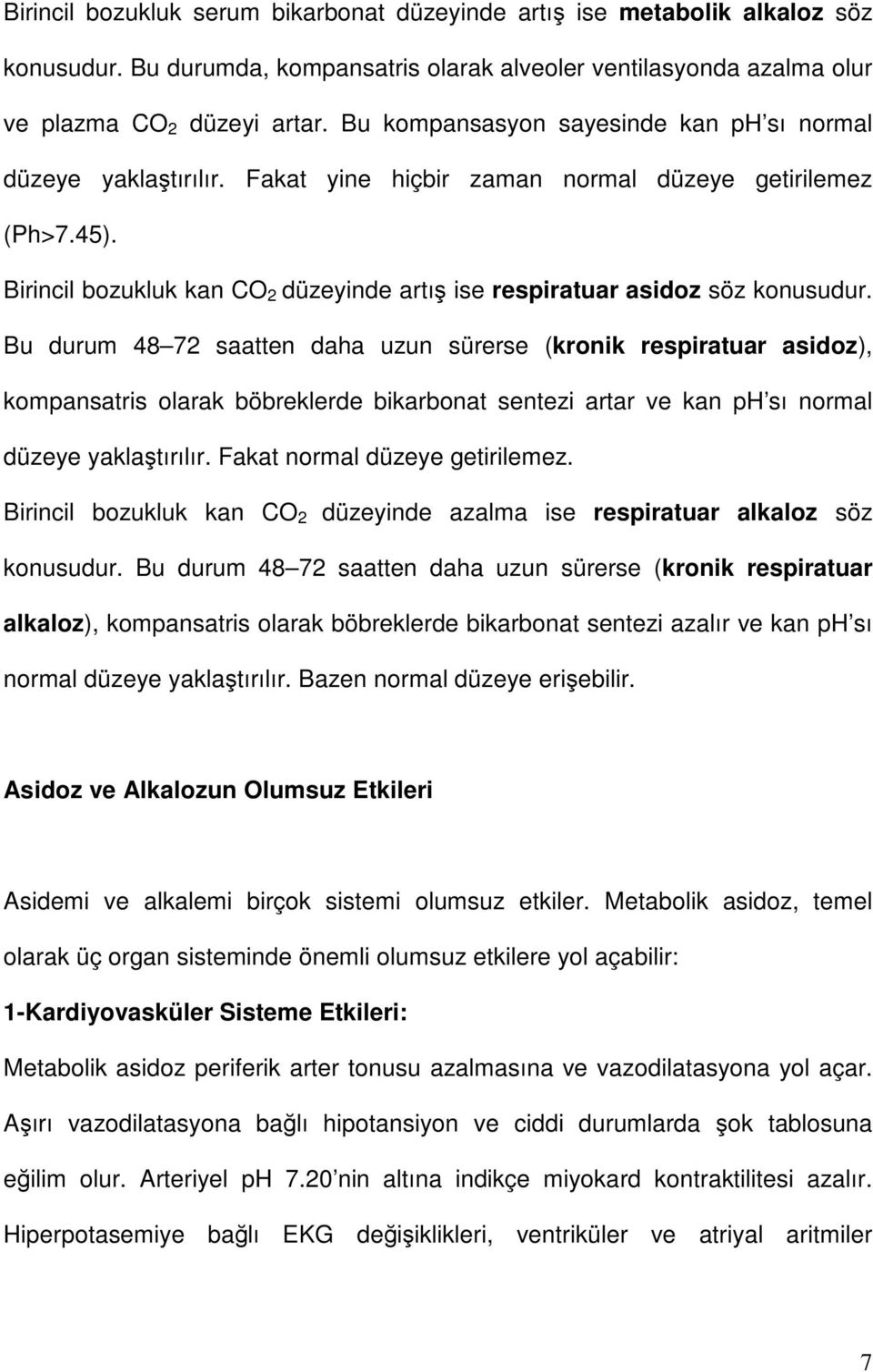 Birincil bozukluk kan CO 2 düzeyinde artış ise respiratuar asidoz söz konusudur.