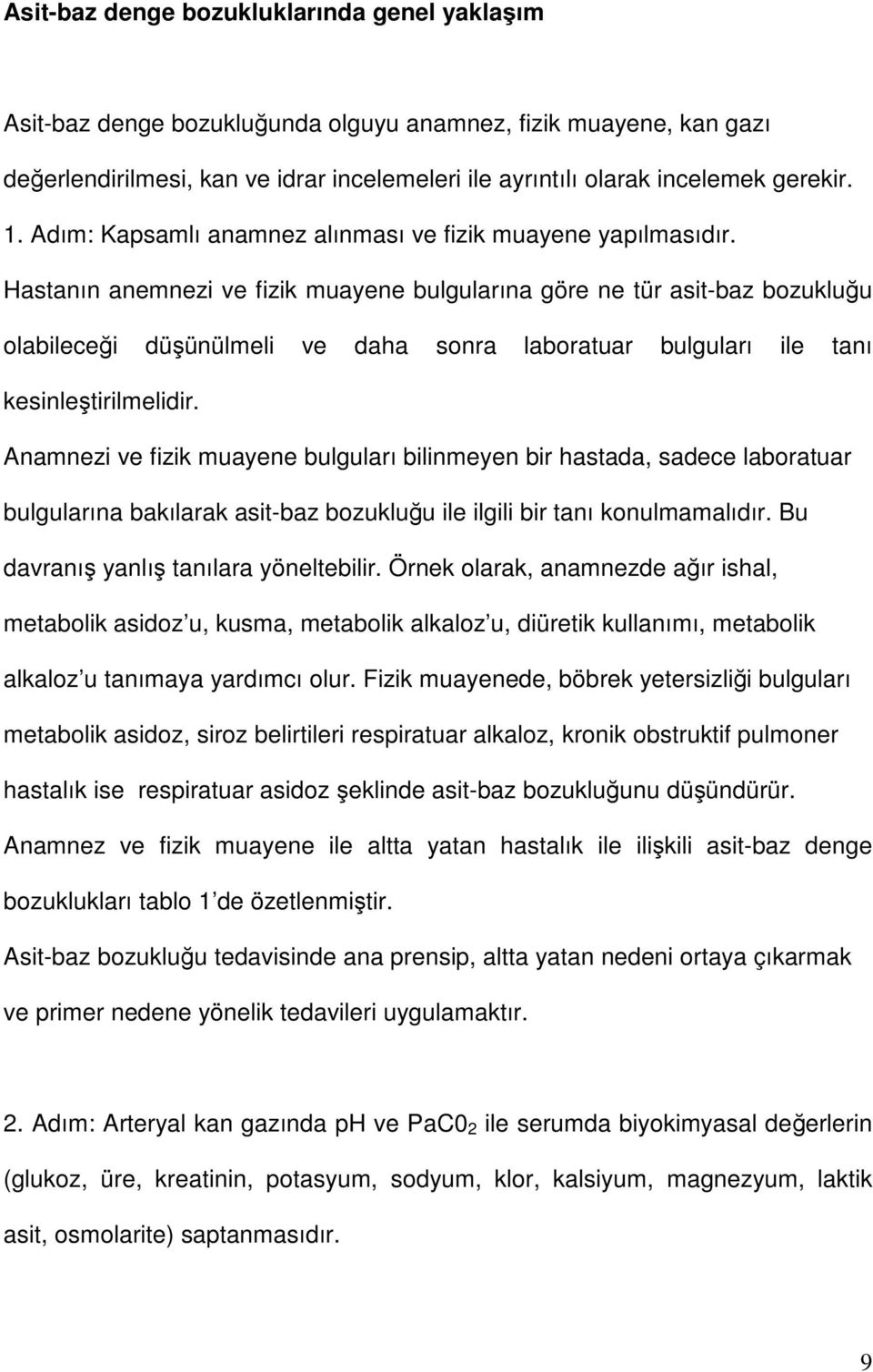 Hastanın anemnezi ve fizik muayene bulgularına göre ne tür asitbaz bozukluğu olabileceği düşünülmeli ve daha sonra laboratuar bulguları ile tanı kesinleştirilmelidir.