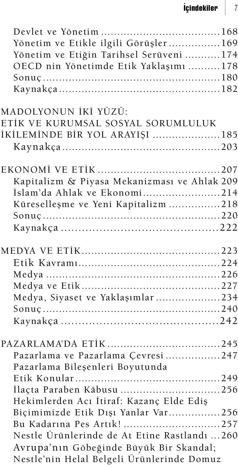 ..207 Kapitalizm & Piyasa Mekanizması ve Ahlak 209 İslam da Ahlak ve Ekonomi...214 Küreselleşme ve Yeni Kapitalizm...218 Sonuç...220 Kaynakça...222 MEDYA VE ETİK...223 Etik Kavramı...224 Medya.