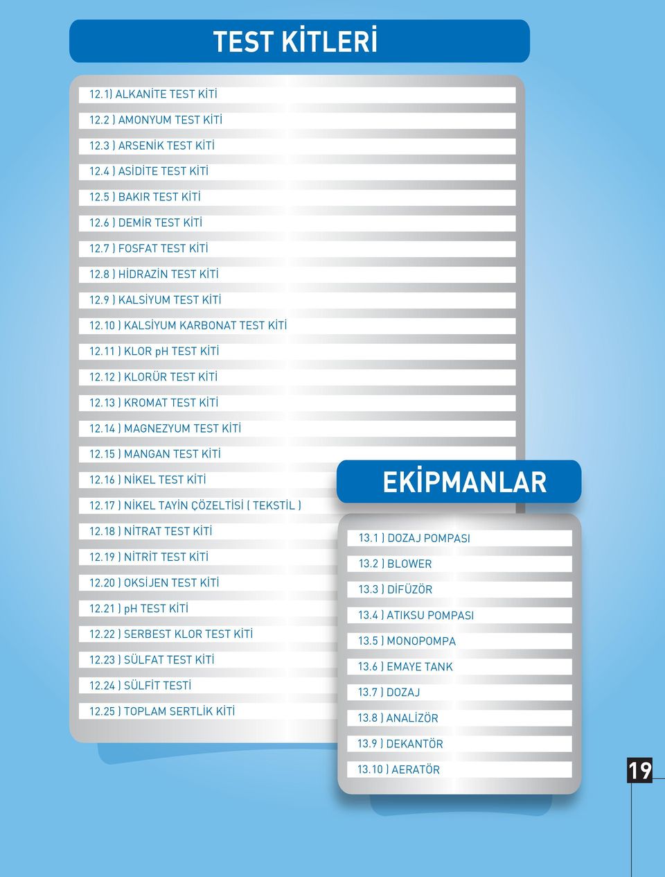 15 ) MANGAN TEST KİTİ 12.16 ) NİKEL TEST KİTİ 12.17 ) NİKEL TAYİN ÇÖZELTİSİ ( TEKSTİL ) 12.18 ) NİTRAT TEST KİTİ 12.19 ) NİTRİT TEST KİTİ 12.20 ) OKSİJEN TEST KİTİ 12.21 ) ph TEST KİTİ 12.