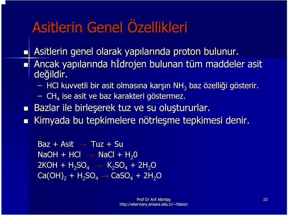 HCl kuvvetli bir asit olmasına karşı şın n NH 3 baz özelliği i gösterir. g CH 4 ise asit ve baz karakteri göstermez.