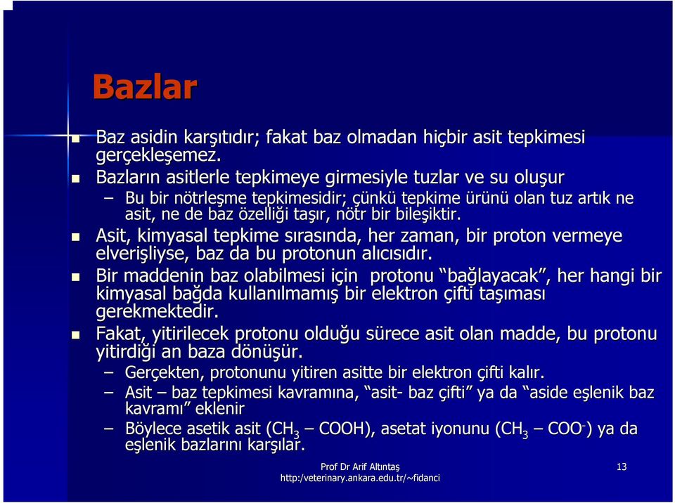 bileşiktir. iktir. Asit, kimyasal tepkime sırass rasında, her zaman, bir proton vermeye elverişliyse, liyse, baz da bu protonun alıcısıdır.