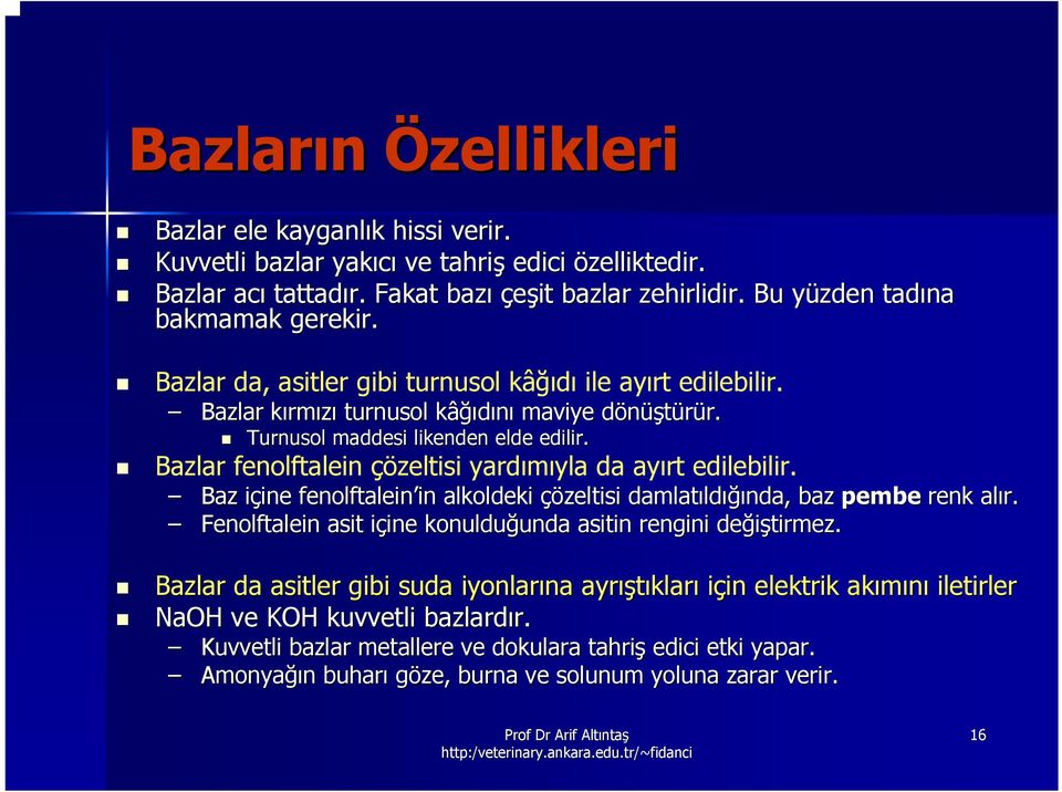 Turnusol maddesi likenden elde edilir. Bazlar fenolftalein çözeltisi yardımıyla da ayırt edilebilir. Baz içine i ine fenolftalein in alkoldeki çözeltisi damlatıld ldığında, baz pembe renk alır.