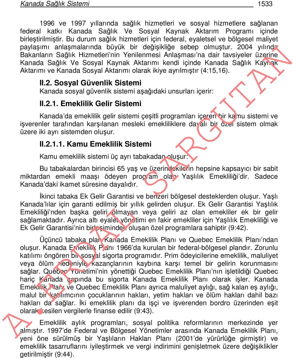 2004 yılında Bakanların Sağlık Hizmetleri nin Yenilenmesi Anlaşması na dair tavsiyeler üzerine Kanada Sağlık Ve Sosyal Kaynak Aktarımı kendi içinde Kanada Sağlık Kaynak Aktarımı ve Kanada Sosyal