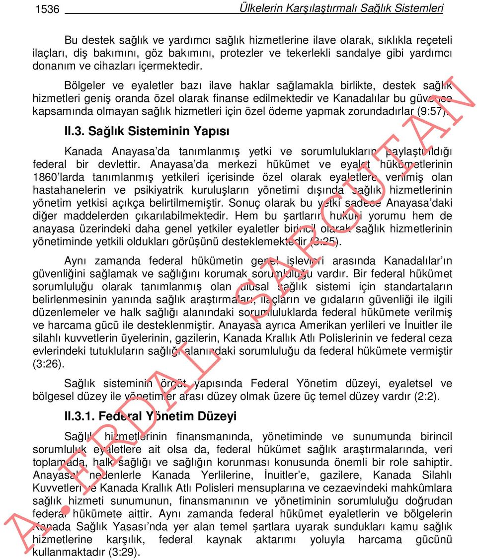 Bölgeler ve eyaletler bazı ilave haklar sağlamakla birlikte, destek sağlık hizmetleri geniş oranda özel olarak finanse edilmektedir ve Kanadalılar bu güvence kapsamında olmayan sağlık hizmetleri için