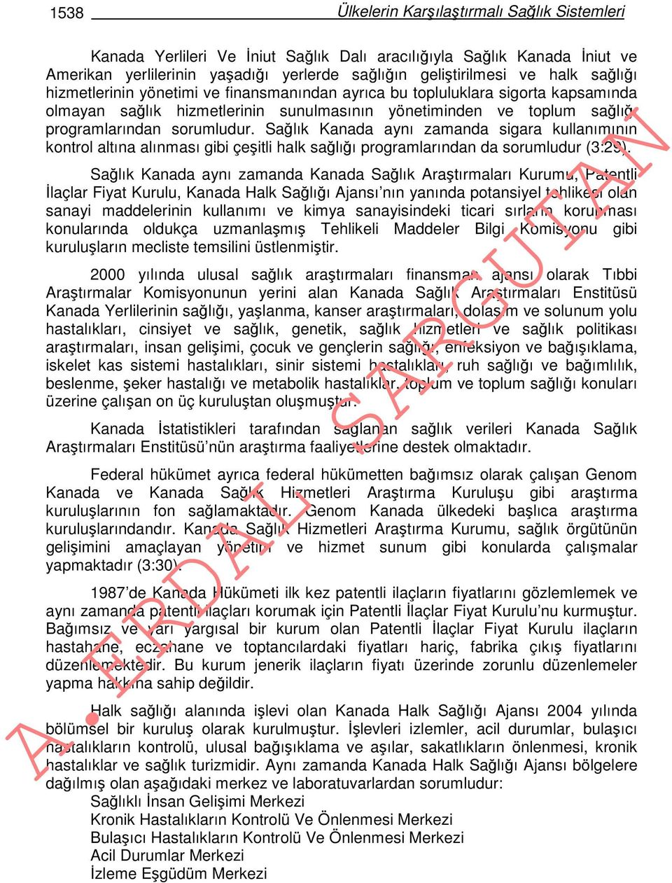 Sağlık Kanada aynı zamanda sigara kullanımının kontrol altına alınması gibi çeşitli halk sağlığı programlarından da sorumludur (3:29).