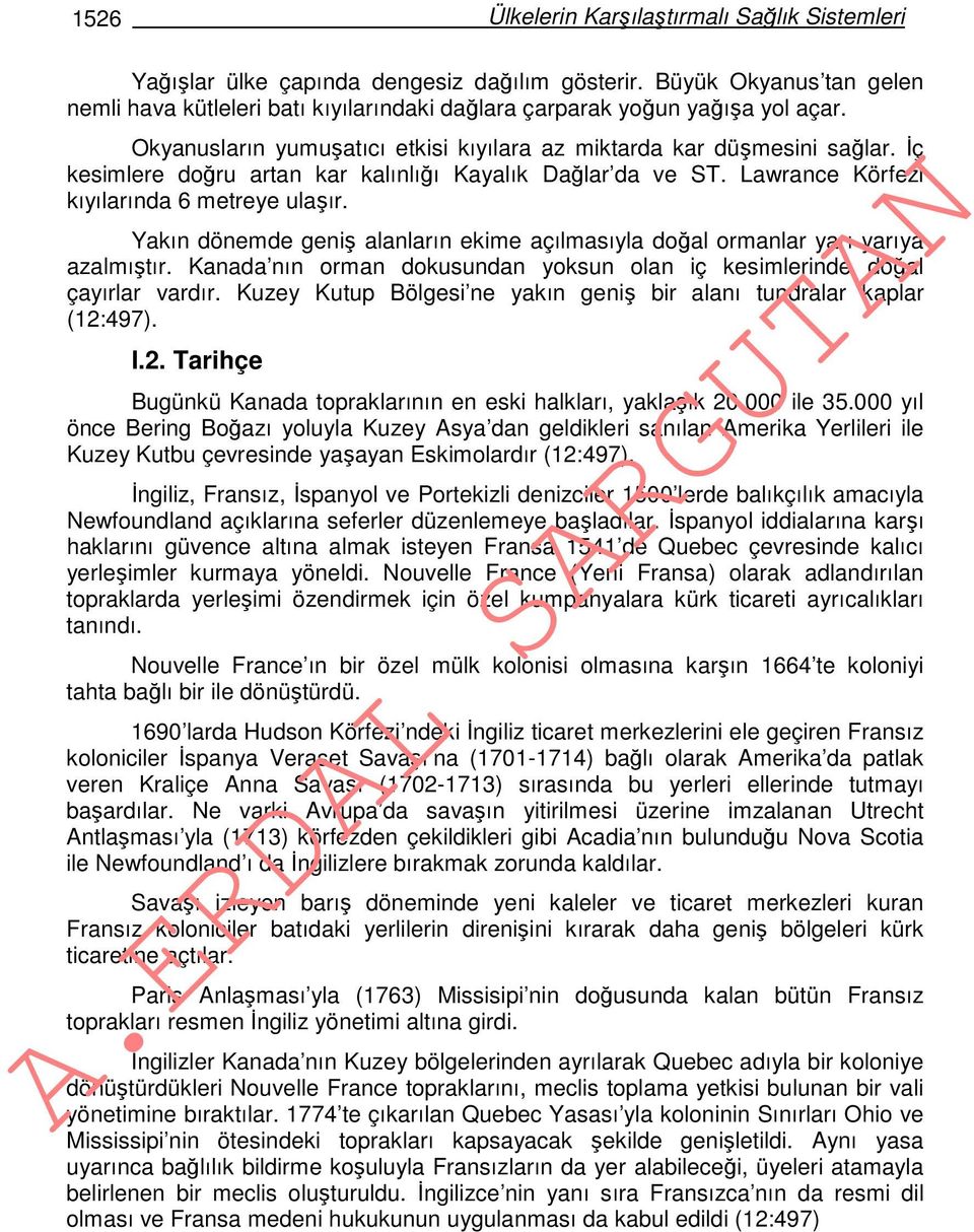 İç kesimlere doğru artan kar kalınlığı Kayalık Dağlar da ve ST. Lawrance Körfezi kıyılarında 6 metreye ulaşır. Yakın dönemde geniş alanların ekime açılmasıyla doğal ormanlar yarı yarıya azalmıştır.