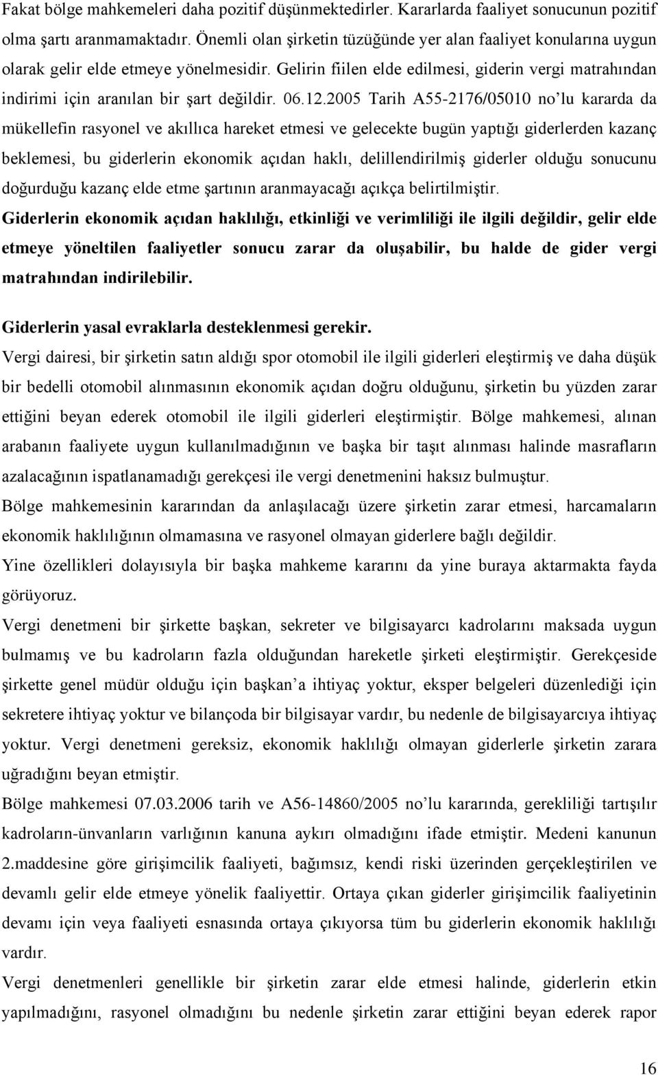 Gelirin fiilen elde edilmesi, giderin vergi matrahından indirimi için aranılan bir şart değildir. 06.12.