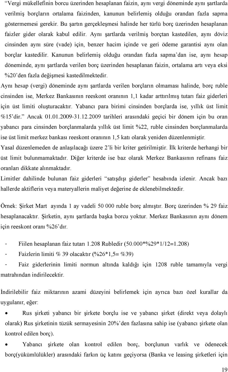 Aynı şartlarda verilmiş borçtan kastedilen, aynı döviz cinsinden aynı süre (vade) için, benzer hacim içinde ve geri ödeme garantisi aynı olan borçlar kastedilir.