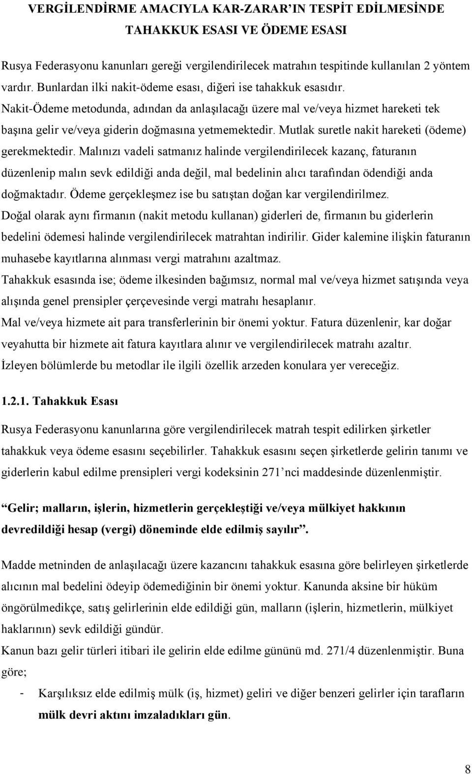 Nakit-Ödeme metodunda, adından da anlaşılacağı üzere mal ve/veya hizmet hareketi tek başına gelir ve/veya giderin doğmasına yetmemektedir. Mutlak suretle nakit hareketi (ödeme) gerekmektedir.