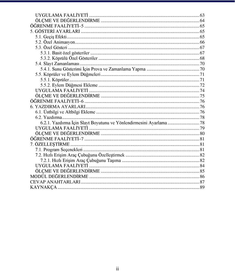 .. 72 UYGULAMA FAALĠYETĠ... 74 ÖLÇME VE DEĞERLENDĠRME... 75 ÖĞRENME FAALĠYETĠ 6... 76 6. YAZDIRMA AYARLARI... 76 6.1. Üstbilgi ve Altbilgi Ekleme... 76 6.2. Yazdırma... 78 6.2.1. Yazdırma Ġçin Slayt Boyutunu ve Yönlendirmesini Ayarlama.