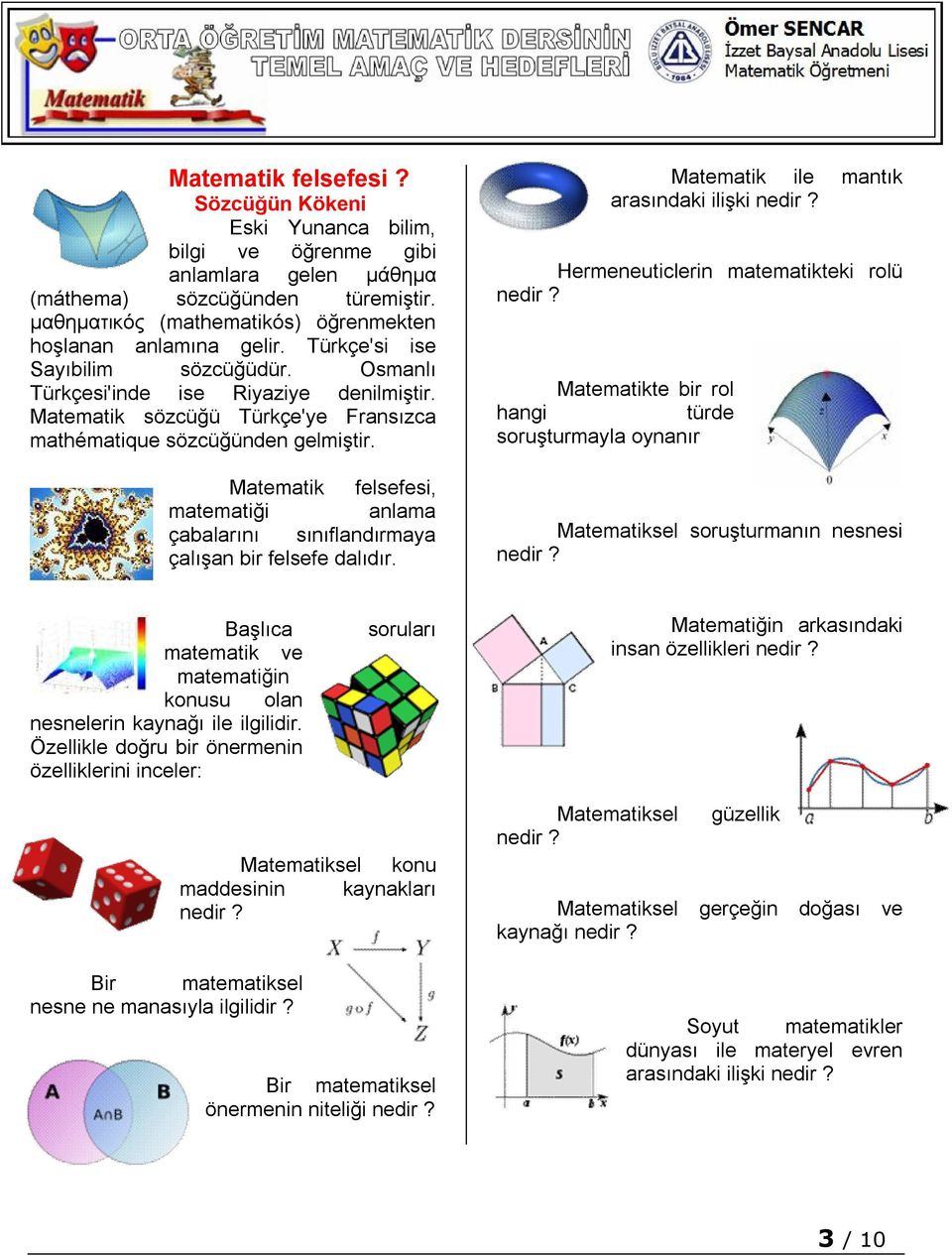 Matematik felsefesi, matematiği anlama çabalarını sınıflandırmaya çalışan bir felsefe dalıdır. Matematik ile mantık arasındaki ilişki nedir? Hermeneuticlerin matematikteki rolü nedir?