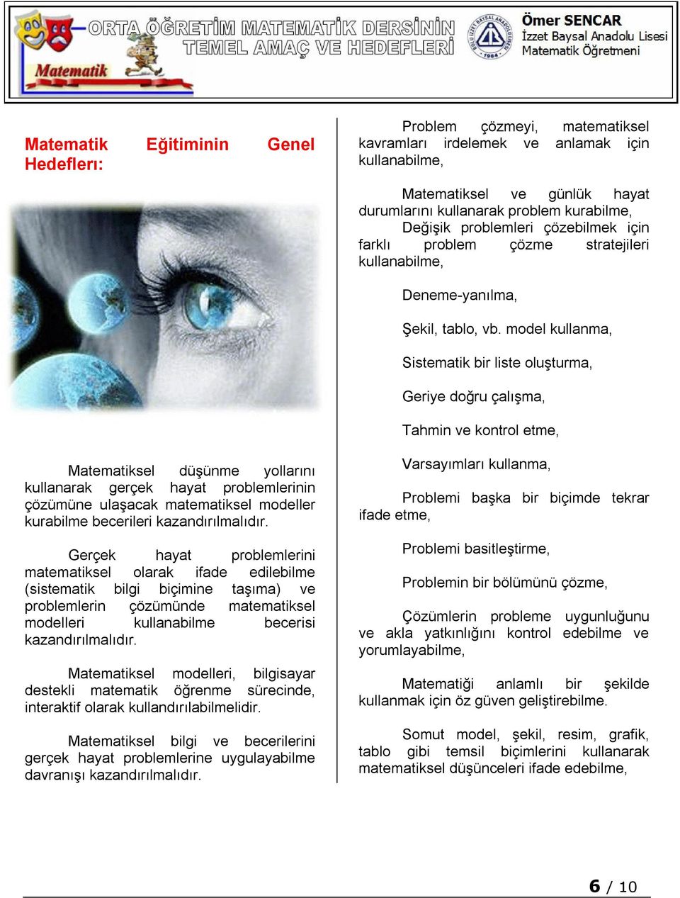 model kullanma, Sistematik bir liste oluşturma, Geriye doğru çalışma, Tahmin ve kontrol etme, Matematiksel düşünme yollarını kullanarak gerçek hayat problemlerinin çözümüne ulaşacak matematiksel