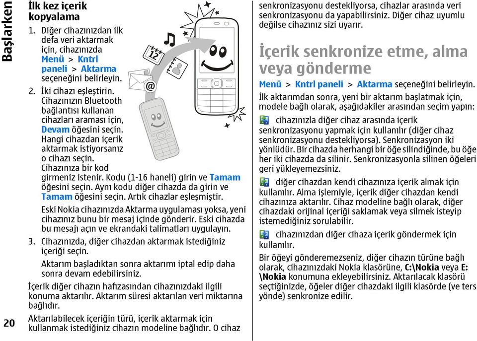 Kodu (1-16 haneli) girin ve Tamam öğesini seçin. Aynı kodu diğer cihazda da girin ve Tamam öğesini seçin. Artık cihazlar eşleşmiştir.